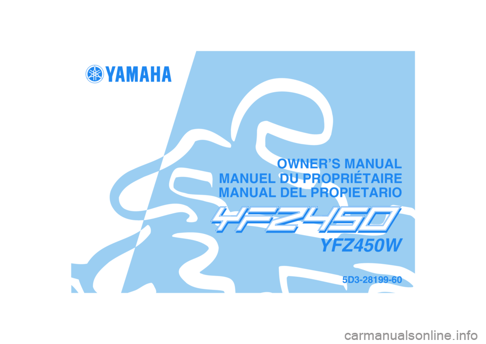 YAMAHA YFZ450 2007  Owners Manual   
This A
MANUAL DEL PROPIETARIO
5D3-28199-60
YFZ450W
MANUEL DU PROPRIÉTAIREOWNER’S MANUAL 