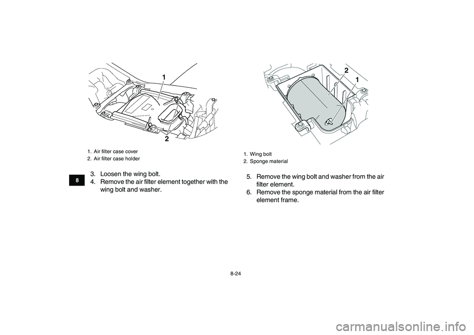 YAMAHA YFZ450 2007  Owners Manual  
8-24 
1
2
3
4
5
6
78
9
10
11
 
3. Loosen the wing bolt.
4. Remove the air filter element together with the
wing bolt and washer.5. Remove the wing bolt and washer from the air
filter element.
6. Rem