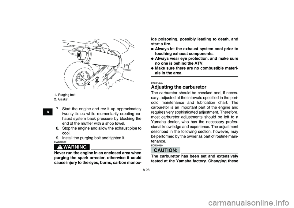 YAMAHA YFZ450 2007  Owners Manual  
8-28 
1
2
3
4
5
6
78
9
10
11
 
7. Start the engine and rev it up approximately
twenty times while momentarily creating ex-
haust system back pressure by blocking the
end of the muffler with a shop t