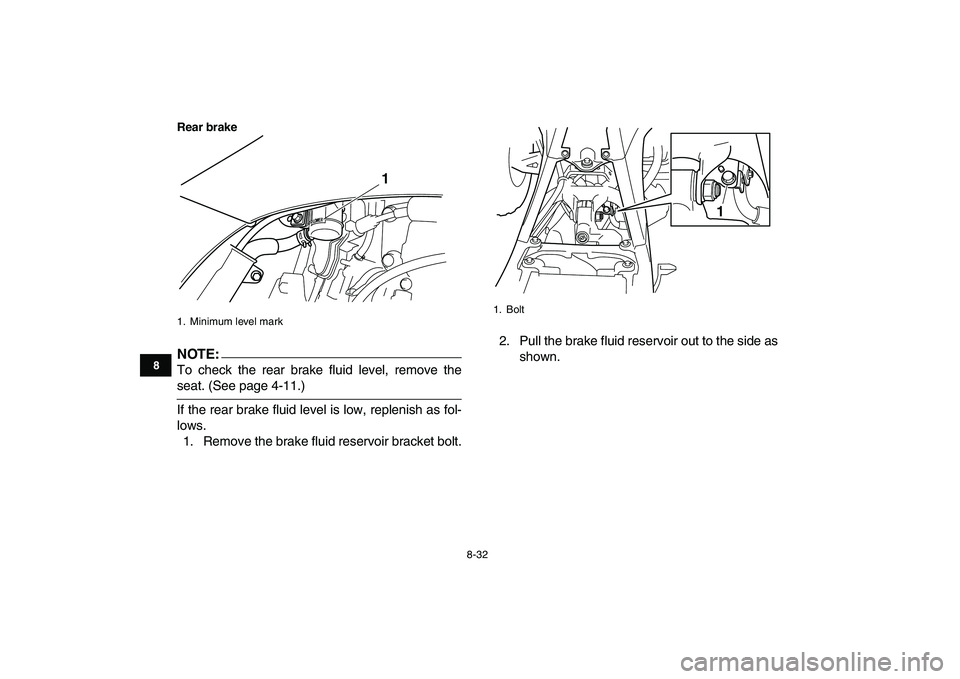 YAMAHA YFZ450 2007  Owners Manual  
8-32 
1
2
3
4
5
6
78
9
10
11
Rear brakeNOTE:
 
To check the rear brake fluid level, remove the 
seat. (See page 4-11.)
If the rear brake fluid level is low, replenish as fol-
lows.
1. Remove the bra