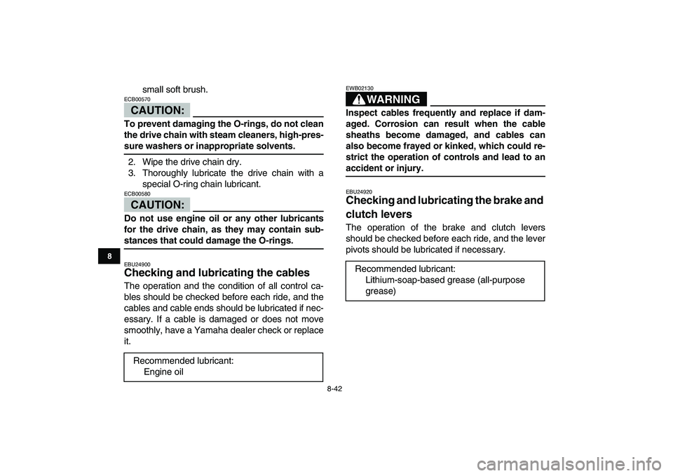YAMAHA YFZ450 2007 Owners Manual
8-42
1
2
3
4
5
6
78
9
10
11
small soft brush.
CAUTION:
ECB00570
To prevent damaging the O-rings, do not clean
the drive chain with steam cleaners, high-pres-
sure washers or inappropriate so YAMAHA YFZ450 2007 Owners Manual
8-42
1
2
3
4
5
6
78
9
10
11
small soft brush.
CAUTION:
ECB00570
To prevent damaging the O-rings, do not clean
the drive chain with steam cleaners, high-pres-
sure washers or inappropriate so