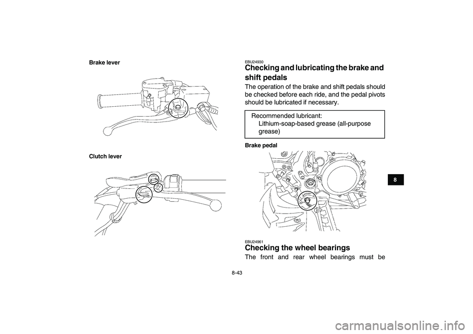 YAMAHA YFZ450 2007 Owners Manual
8-43
1
2
3
4
5
6
78
9
10
11
Brake lever
Clutch lever
EBU24930
Checking and lubricating the brake and
shift pedals
The operation of the brake and shift pedals should
be checked before each rid YAMAHA YFZ450 2007 Owners Manual
8-43
1
2
3
4
5
6
78
9
10
11
Brake lever
Clutch lever
EBU24930
Checking and lubricating the brake and
shift pedals
The operation of the brake and shift pedals should
be checked before each rid