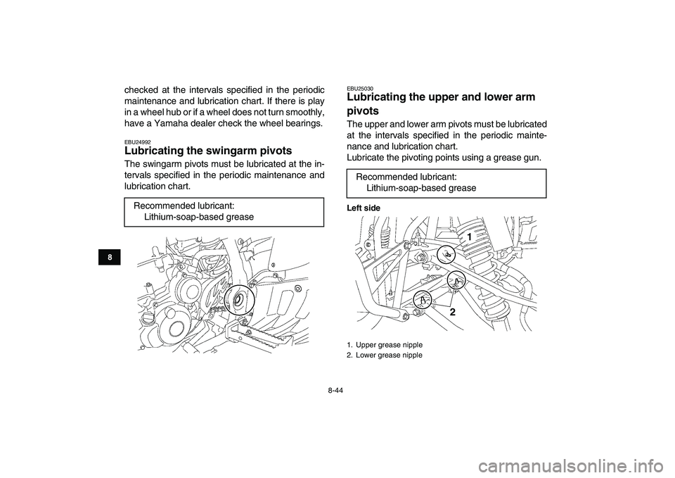 YAMAHA YFZ450 2007 Owners Manual
8-44
1
2
3
4
5
6
78
9
10
11
checked at the intervals specified in the periodic
maintenance and lubrication chart. If there is play
in a wheel hub or if a wheel does not turn smoothly,
have a Yama YAMAHA YFZ450 2007 Owners Manual
8-44
1
2
3
4
5
6
78
9
10
11
checked at the intervals specified in the periodic
maintenance and lubrication chart. If there is play
in a wheel hub or if a wheel does not turn smoothly,
have a Yama
