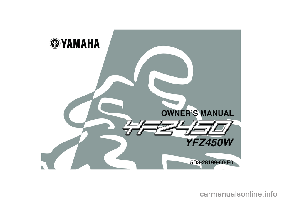 YAMAHA YFZ450 2007 Owners Manual
This A
5D3-28199-60-E0
YFZ450W
OWNER’S MANUAL YAMAHA YFZ450 2007 Owners Manual
This A
5D3-28199-60-E0
YFZ450W
OWNER’S MANUAL