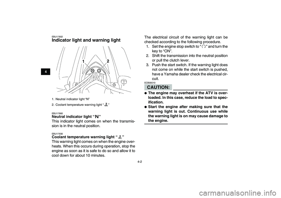 YAMAHA YFZ450 2007  Owners Manual  
4-2 
1
2
34
5
6
7
8
9
10
11
 
EBU17802 
Indicator light and warning light  
EBU17860 
Neutral indicator light “”  
This indicator light comes on when the transmis-
sion is in the neutral positio