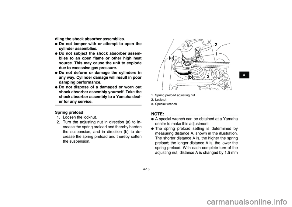 YAMAHA YFZ450 2007  Owners Manual  
4-13 
1
2
34
5
6
7
8
9
10
11
 
dling the shock absorber assemblies. 
 
Do not tamper with or attempt to open the
cylinder assemblies. 
 
Do not subject the shock absorber assem-
blies to an open f