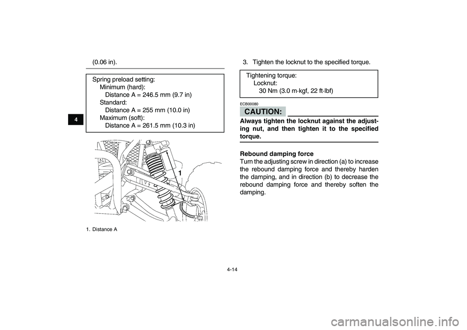 YAMAHA YFZ450 2007 Owners Guide  
4-14 
1
2
34
5
6
7
8
9
10
11
 
(0.06 in). 3. Tighten the locknut to the specified torque.CAUTION: 
ECB00080  
Always tighten the locknut against the adjust-
ing nut, and then tighten it to the speci