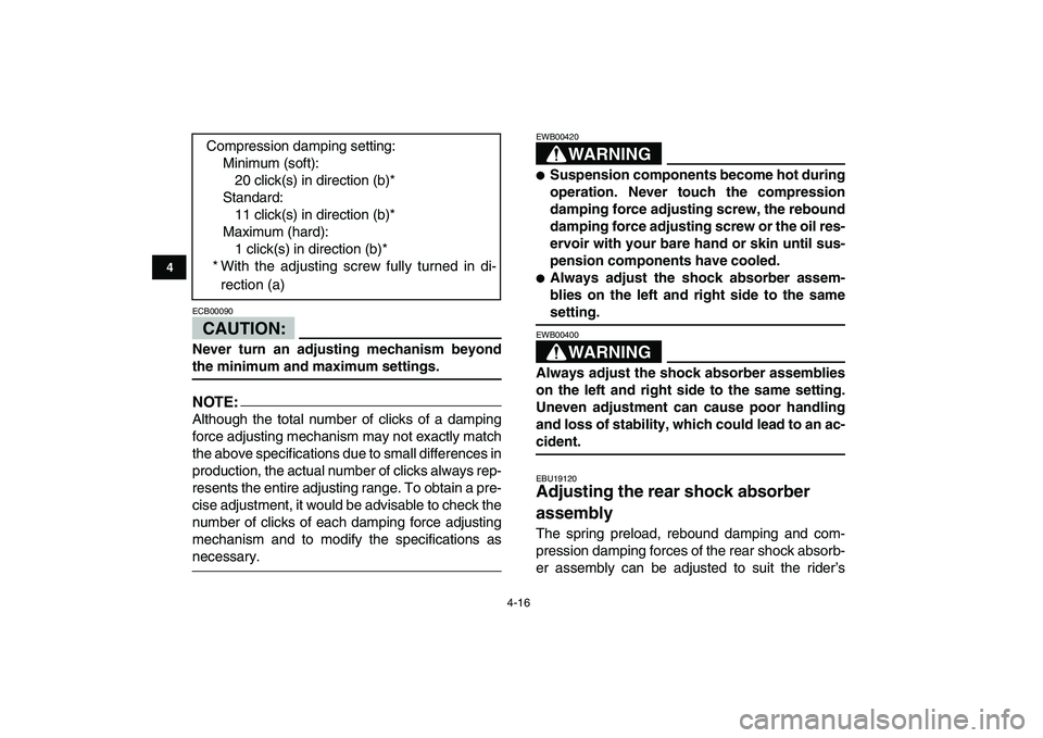 YAMAHA YFZ450 2007 Owners Guide  
4-16 
1
2
34
5
6
7
8
9
10
11
CAUTION:
 
ECB00090  
Never turn an adjusting mechanism beyond 
the minimum and maximum settings.
NOTE:
 
Although the total number of clicks of a damping
force adjustin