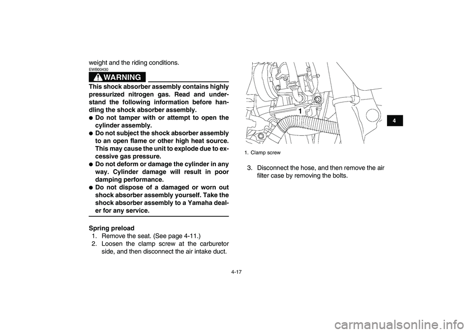 YAMAHA YFZ450 2007  Owners Manual  
4-17 
1
2
34
5
6
7
8
9
10
11
 
weight and the riding conditions.
WARNING
 
EWB00430  
This shock absorber assembly contains highly
pressurized nitrogen gas. Read and under-
stand the following infor