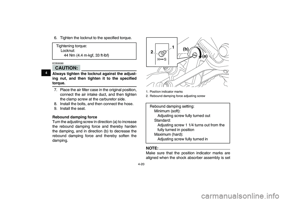 YAMAHA YFZ450 2007 Service Manual  
4-20 
1
2
34
5
6
7
8
9
10
11
 
6. Tighten the locknut to the specified torque.
CAUTION:
 
ECB00080  
Always tighten the locknut against the adjust-
ing nut, and then tighten it to the specified 
tor