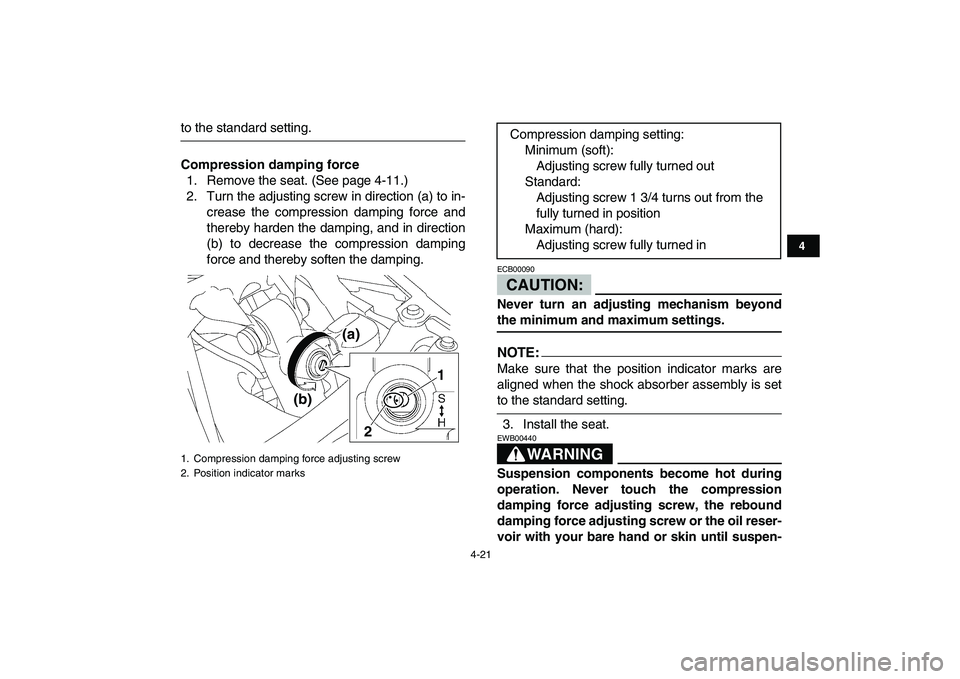 YAMAHA YFZ450 2007 Service Manual  
4-21 
1
2
34
5
6
7
8
9
10
11
 
to the standard setting. 
Compression damping force 
1. Remove the seat. (See page 4-11.)
2. Turn the adjusting screw in direction (a) to in-
crease the compression da