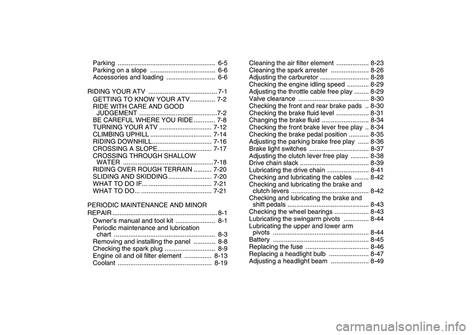 YAMAHA YFZ450 2007  Owners Manual  
Parking ......................................................  6-5
Parking on a slope  ....................................  6-6
Accessories and loading  ...........................  6-6
RIDING YOU