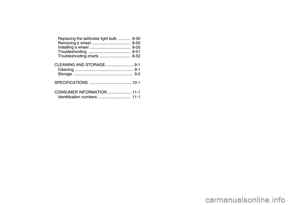 YAMAHA YFZ450 2007  Owners Manual  
Replacing the tail/brake light bulb  ...........  8-50
Removing a wheel ...................................  8-50
Installing a wheel .....................................  8-50
Troubleshooting .....