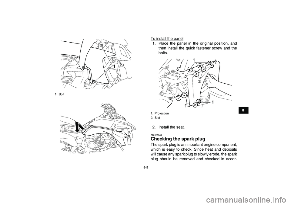 YAMAHA YFZ450 2007 Owners Manual
8-9
1
2
3
4
5
6
78
9
10
11
To install the panel1. Place the panel in the original position, and
then install the quick fastener screw and the
bolts.
2. Install the seat.
EBU23241
Checking the s YAMAHA YFZ450 2007 Owners Manual
8-9
1
2
3
4
5
6
78
9
10
11
To install the panel1. Place the panel in the original position, and
then install the quick fastener screw and the
bolts.
2. Install the seat.
EBU23241
Checking the s