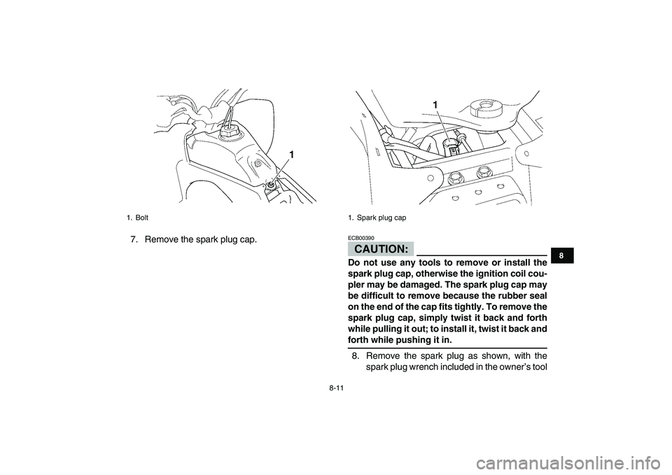 YAMAHA YFZ450 2007 Owners Manual
8-11
1
2
3
4
5
6
78
9
10
11
7. Remove the spark plug cap.CAUTION:
ECB00390
Do not use any tools to remove or install the
spark plug cap, otherwise the ignition coil cou-
pler may be damaged. T YAMAHA YFZ450 2007 Owners Manual
8-11
1
2
3
4
5
6
78
9
10
11
7. Remove the spark plug cap.CAUTION:
ECB00390
Do not use any tools to remove or install the
spark plug cap, otherwise the ignition coil cou-
pler may be damaged. T