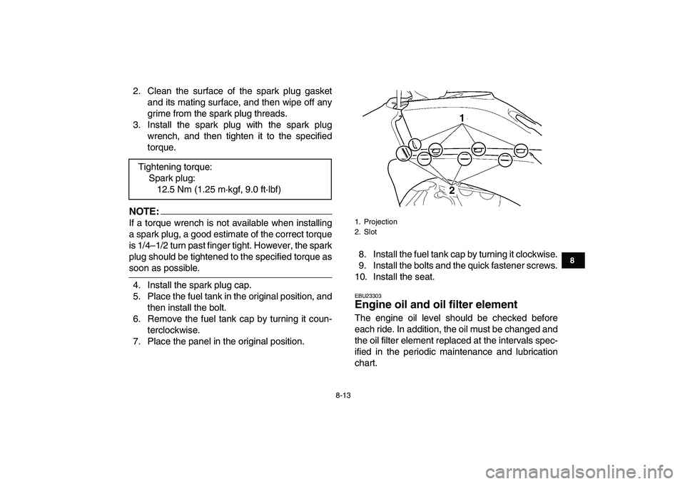 YAMAHA YFZ450 2007 Owners Manual
8-13
1
2
3
4
5
6
78
9
10
11
2. Clean the surface of the spark plug gasket
and its mating surface, and then wipe off any
grime from the spark plug threads.
3. Install the spark plug with the spark YAMAHA YFZ450 2007 Owners Manual
8-13
1
2
3
4
5
6
78
9
10
11
2. Clean the surface of the spark plug gasket
and its mating surface, and then wipe off any
grime from the spark plug threads.
3. Install the spark plug with the spark