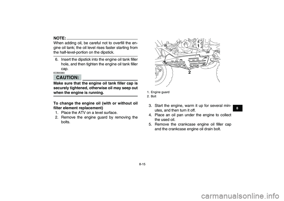 YAMAHA YFZ450 2007 Owners Manual
8-15
1
2
3
4
5
6
78
9
10
11
NOTE:
When adding oil, be careful not to overfill the en-
gine oil tank; the oil level rises faster starting from
the half-level-portion on the dipstick.
6. Insert th YAMAHA YFZ450 2007 Owners Manual
8-15
1
2
3
4
5
6
78
9
10
11
NOTE:
When adding oil, be careful not to overfill the en-
gine oil tank; the oil level rises faster starting from
the half-level-portion on the dipstick.
6. Insert th