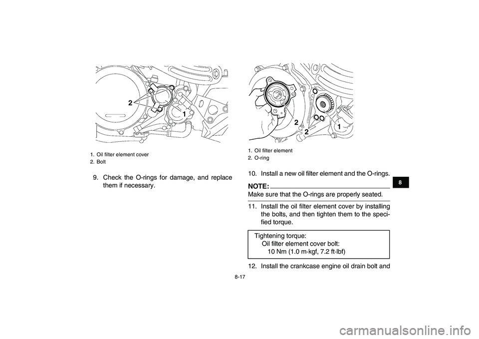 YAMAHA YFZ450 2007 Owners Manual
8-17
1
2
3
4
5
6
78
9
10
11
9. Check the O-rings for damage, and replace
them if necessary.10. Install a new oil filter element and the O-rings.NOTE:
Make sure that the O-rings are properly sea YAMAHA YFZ450 2007 Owners Manual
8-17
1
2
3
4
5
6
78
9
10
11
9. Check the O-rings for damage, and replace
them if necessary.10. Install a new oil filter element and the O-rings.NOTE:
Make sure that the O-rings are properly sea