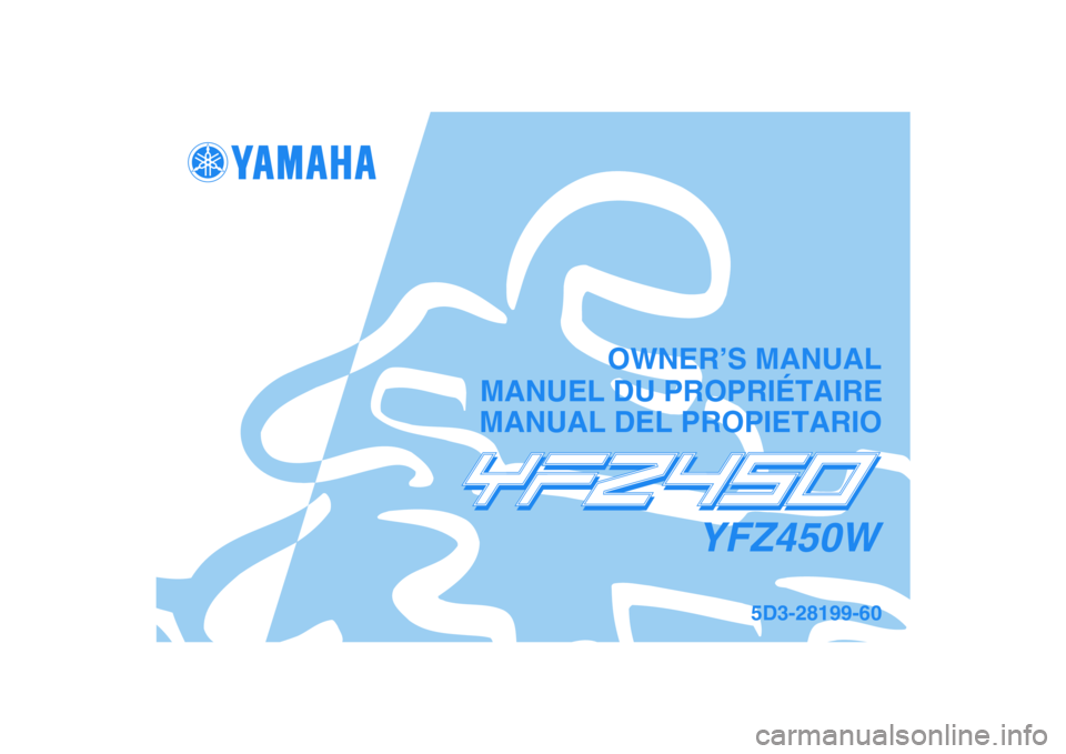 YAMAHA YFZ450 2007 Manuale de Empleo (in Spanish)
This A
MANUAL DEL PROPIETARIO
5D3-28199-60
YFZ450W
MANUEL DU PROPRIÉTAIREOWNER’S MANUAL YAMAHA YFZ450 2007 Manuale de Empleo (in Spanish)
This A
MANUAL DEL PROPIETARIO
5D3-28199-60
YFZ450W
MANUEL DU PROPRIÉTAIREOWNER’S MANUAL