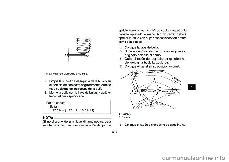YAMAHA YFZ450 2007  Manuale de Empleo (in Spanish)  
8-14 
1
2
3
4
5
6
78
9
10
11
 
2. Limpie la superficie de la junta de la bujía y su
superficie de contacto; seguidamente elimine
toda suciedad de las roscas de la bujía.
3. Monte la bujía con la 
