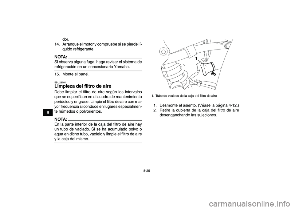 YAMAHA YFZ450 2007  Manuale de Empleo (in Spanish)  
8-25 
1
2
3
4
5
6
78
9
10
11
 
dor.
14. Arranque el motor y compruebe si se pierde lí-
quido refrigerante.
NOTA:
 
Si observa alguna fuga, haga revisar el sistema de 
refrigeración en un concesion