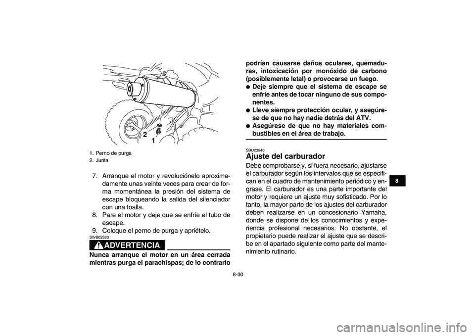 YAMAHA YFZ450 2007  Manuale de Empleo (in Spanish)  
8-30 
1
2
3
4
5
6
78
9
10
11
 
7. Arranque el motor y revoluciónelo aproxima-
damente unas veinte veces para crear de for-
ma momentánea la presión del sistema de
escape bloqueando la salida del 