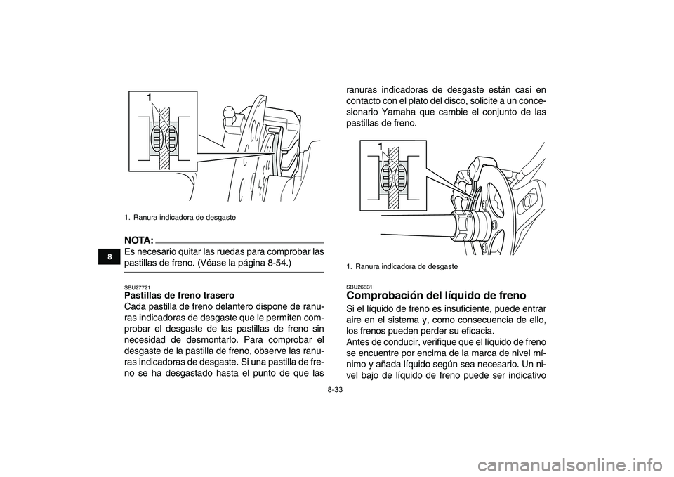 YAMAHA YFZ450 2007  Manuale de Empleo (in Spanish)  
8-33 
1
2
3
4
5
6
78
9
10
11
NOTA:
 
Es necesario quitar las ruedas para comprobar las 
pastillas de freno. (Véase la página 8-54.) 
SBU27721 
Pastillas de freno trasero 
Cada pastilla de freno de