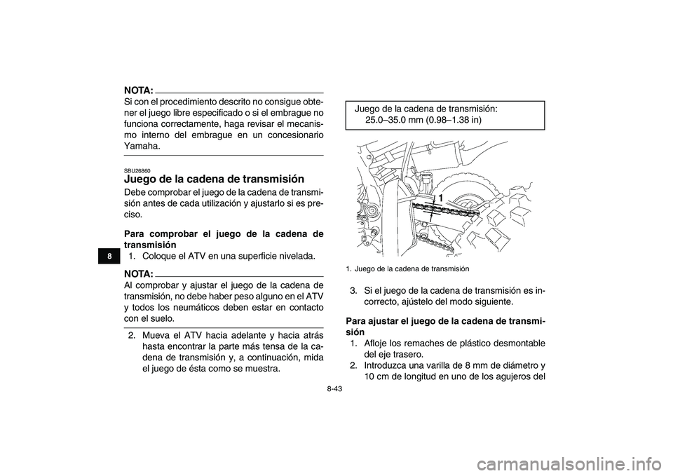 YAMAHA YFZ450 2007  Manuale de Empleo (in Spanish)  
8-43 
1
2
3
4
5
6
78
9
10
11
NOTA:
 
Si con el procedimiento descrito no consigue obte-
ner el juego libre especificado o si el embrague no
funciona correctamente, haga revisar el mecanis-
mo intern