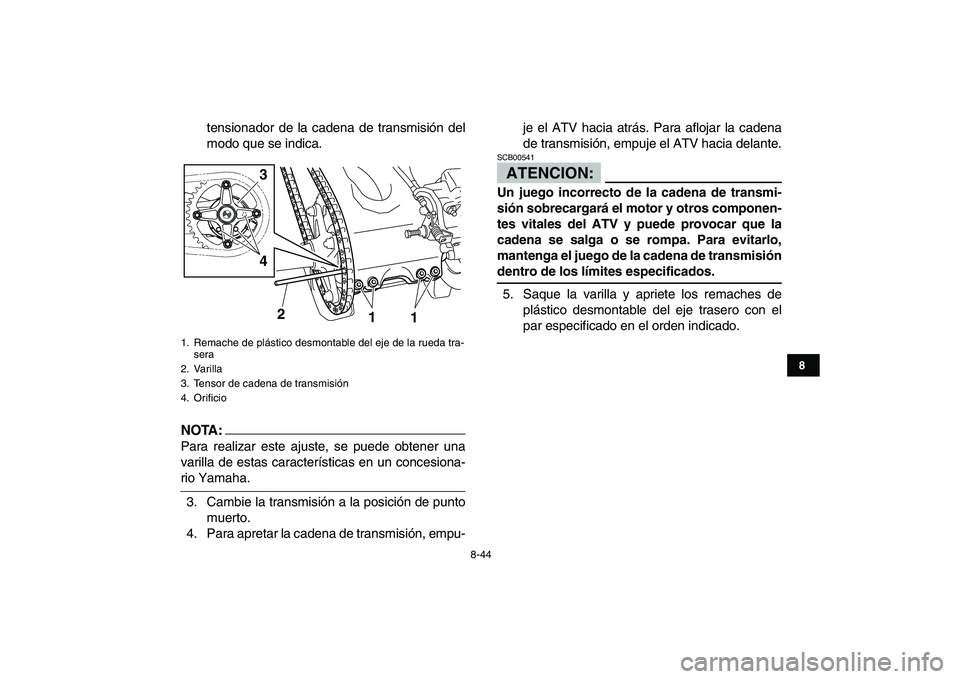 YAMAHA YFZ450 2007  Manuale de Empleo (in Spanish)  
8-44 
1
2
3
4
5
6
78
9
10
11
 
tensionador de la cadena de transmisión del
modo que se indica.
NOTA:
 
Para realizar este ajuste, se puede obtener una
varilla de estas características en un conces