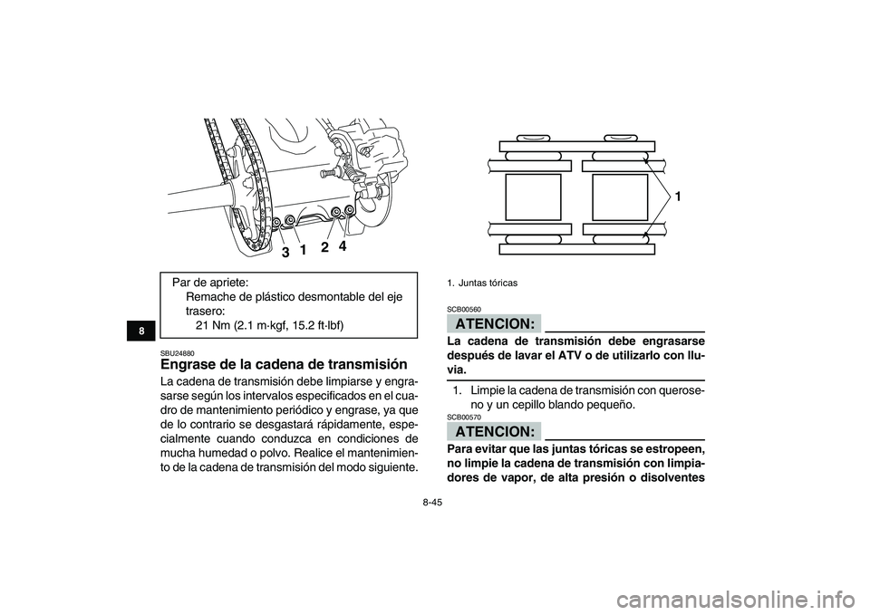 YAMAHA YFZ450 2007  Manuale de Empleo (in Spanish)  
8-45 
1
2
3
4
5
6
78
9
10
11
 
SBU24880 
Engrase de la cadena de transmisión  
La cadena de transmisión debe limpiarse y engra-
sarse según los intervalos especificados en el cua-
dro de mantenim