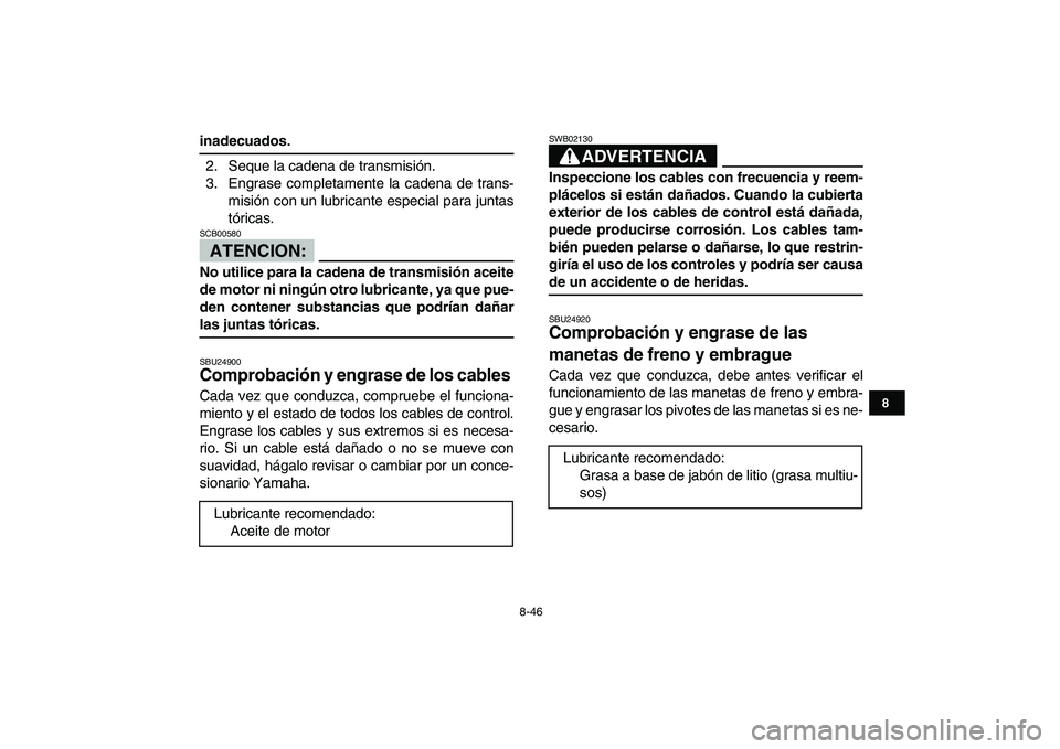 YAMAHA YFZ450 2007  Manuale de Empleo (in Spanish)  
8-46 
1
2
3
4
5
6
78
9
10
11
 
inadecuados. 
2. Seque la cadena de transmisión.
3. Engrase completamente la cadena de trans-
misión con un lubricante especial para juntas
tóricas.
ATENCION:
 
SCB