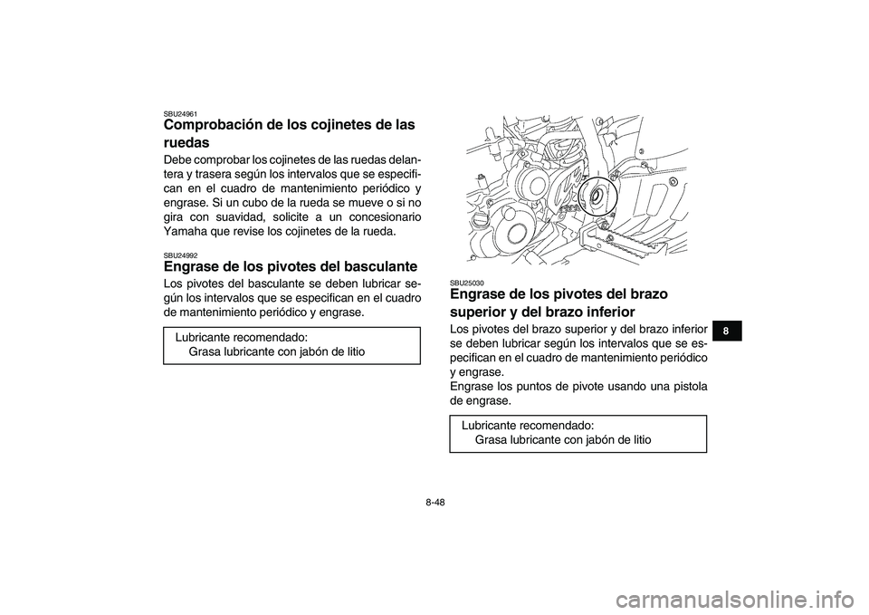 YAMAHA YFZ450 2007  Manuale de Empleo (in Spanish)  
8-48 
1
2
3
4
5
6
78
9
10
11
 
SBU24961 
Comprobación de los cojinetes de las 
ruedas  
Debe comprobar los cojinetes de las ruedas delan-
tera y trasera según los intervalos que se especifi-
can e