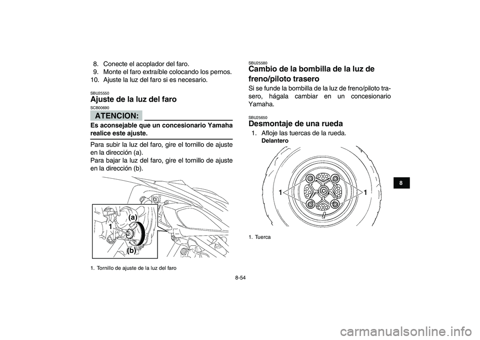 YAMAHA YFZ450 2007  Manuale de Empleo (in Spanish)  
8-54 
1
2
3
4
5
6
78
9
10
11
 
8. Conecte el acoplador del faro.
9. Monte el faro extraíble colocando los pernos.
10. Ajuste la luz del faro si es necesario. 
SBU25550 
Ajuste de la luz del faro 
A