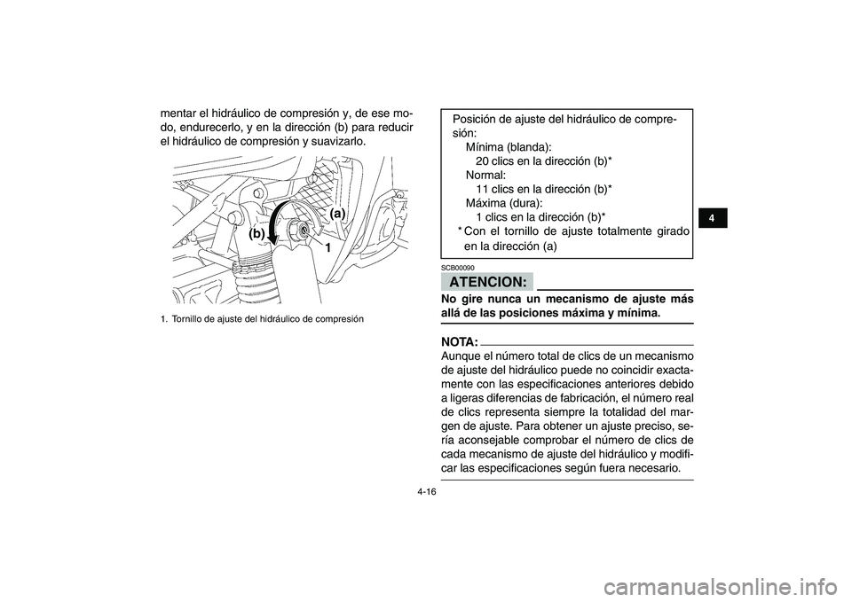 YAMAHA YFZ450 2007  Manuale de Empleo (in Spanish)  
4-16 
1
2
34
5
6
7
8
9
10
11
 
mentar el hidráulico de compresión y, de ese mo-
do, endurecerlo, y en la dirección (b) para reducir
el hidráulico de compresión y suavizarlo.ATENCION: 
SCB00090 