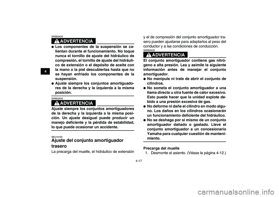 YAMAHA YFZ450 2007  Manuale de Empleo (in Spanish)  
4-17 
1
2
34
5
6
7
8
9
10
11
ADVERTENCIA
 
SWB00420  
 
Los componentes de la suspensión se ca-
lientan durante el funcionamiento. No toque
nunca el tornillo de ajuste del hidráulico de
compresi