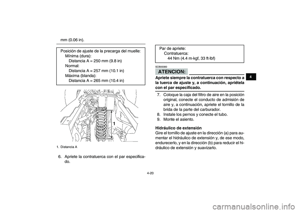 YAMAHA YFZ450 2007  Manuale de Empleo (in Spanish)  
4-20 
1
2
34
5
6
7
8
9
10
11
 
mm (0.06 in).
6. Apriete la contratuerca con el par especifica-
do.ATENCION: 
SCB00080  
Apriete siempre la contratuerca con respecto a
la tuerca de ajuste y, a contin