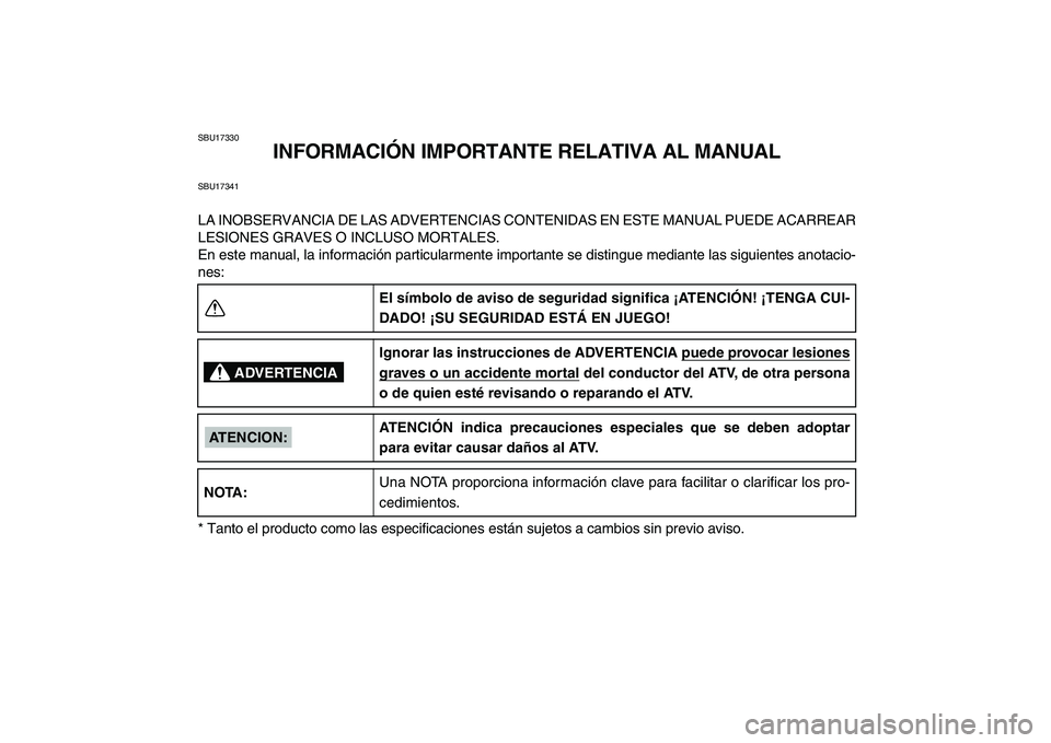 YAMAHA YFZ450 2007 Manuale de Empleo (in Spanish)
SBU17330
INFORMACIÓN IMPORTANTE RELATIVA AL MANUAL
SBU17341
LA INOBSERVANCIA DE LAS ADVERTENCIAS CONTENIDAS EN ESTE MANUAL PUEDE ACARREAR
LESIONES GRAVES O INCLUSO MORTALES.
En este manual, la i YAMAHA YFZ450 2007 Manuale de Empleo (in Spanish)
SBU17330
INFORMACIÓN IMPORTANTE RELATIVA AL MANUAL
SBU17341
LA INOBSERVANCIA DE LAS ADVERTENCIAS CONTENIDAS EN ESTE MANUAL PUEDE ACARREAR
LESIONES GRAVES O INCLUSO MORTALES.
En este manual, la i