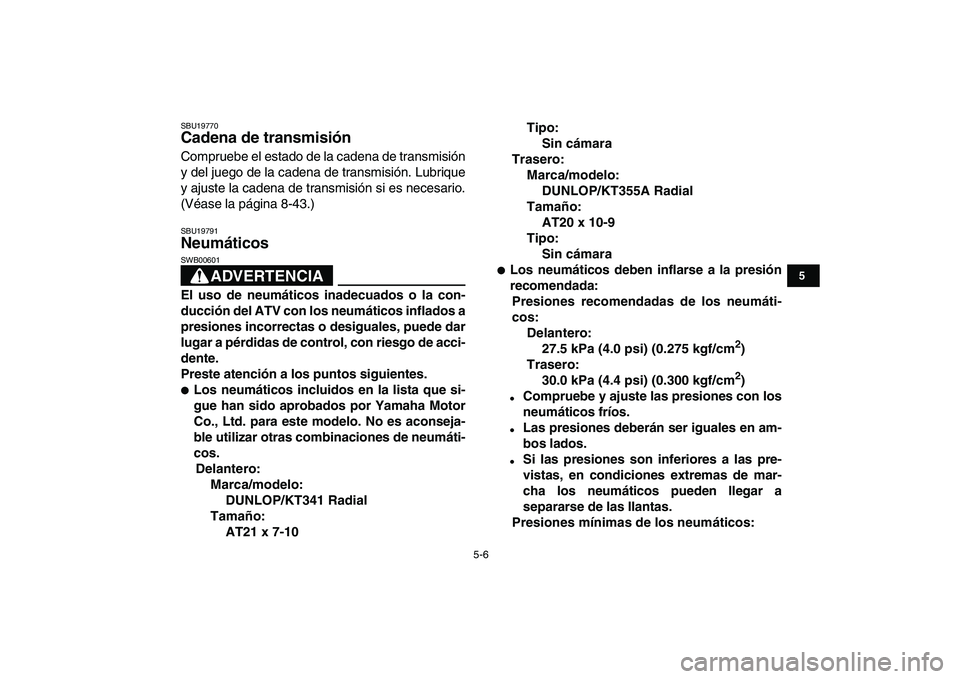 YAMAHA YFZ450 2007  Manuale de Empleo (in Spanish)  
5-6 
1
2
3
45
6
7
8
9
10
11
 
SBU19770 
Cadena de transmisión  
Compruebe el estado de la cadena de transmisión
y del juego de la cadena de transmisión. Lubrique
y ajuste la cadena de transmisió