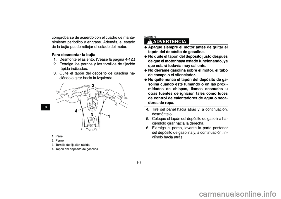 YAMAHA YFZ450 2007  Manuale de Empleo (in Spanish)  
8-11 
1
2
3
4
5
6
78
9
10
11
 
comprobarse de acuerdo con el cuadro de mante-
nimiento periódico y engrase. Además, el estado
de la bujía puede reflejar el estado del motor. 
Para desmontar la bu