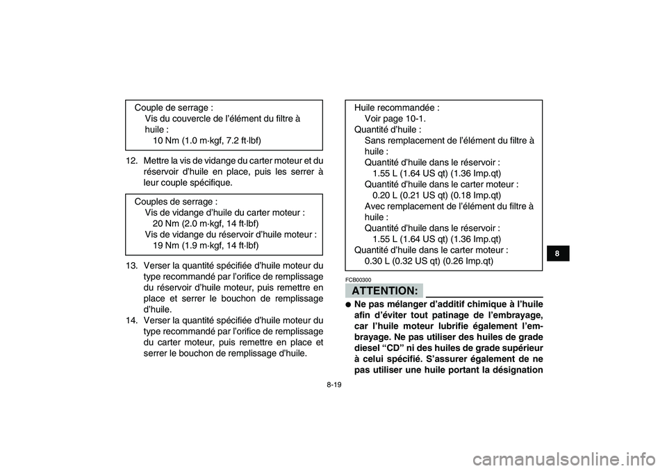 YAMAHA YFZ450 2007  Notices Demploi (in French)  
8-19 
1
2
3
4
5
6
78
9
10
11
 
12. Mettre la vis de vidange du carter moteur et du
réservoir d’huile en place, puis les serrer à
leur couple spécifique.
13. Verser la quantité spécifiée d’