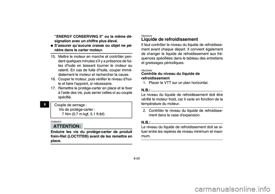 YAMAHA YFZ450 2007  Notices Demploi (in French)  
8-20 
1
2
3
4
5
6
78
9
10
11
 
“ENERGY CONSERVING II” ou la même dé-
signation avec un chiffre plus élevé. 
 
S’assurer qu’aucune crasse ou objet ne pé- 
nètre dans le carter moteur. 