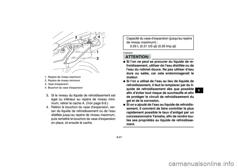 YAMAHA YFZ450 2007  Notices Demploi (in French)  
8-21 
1
2
3
4
5
6
78
9
10
11
 
3. Si le niveau du liquide de refroidissement est
égal ou inférieur au repère de niveau mini-
mum, retirer le cache A. (Voir page 8-9.)
4. Retirer le bouchon du vas