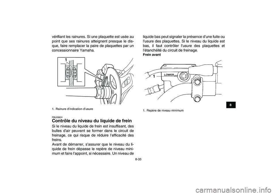 YAMAHA YFZ450 2007 Notices Demploi (in French)
8-33
1
2
3
4
5
6
78
9
10
11
vérifiant les rainures. Si une plaquette est usée au
point que ses rainures atteignent presque le dis-
que, faire remplacer la paire de plaquettes par un
concessionn YAMAHA YFZ450 2007 Notices Demploi (in French)
8-33
1
2
3
4
5
6
78
9
10
11
vérifiant les rainures. Si une plaquette est usée au
point que ses rainures atteignent presque le dis-
que, faire remplacer la paire de plaquettes par un
concessionn