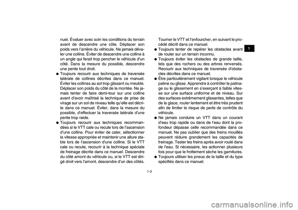 YAMAHA YFZ450 2007  Notices Demploi (in French)  
1-3 
1
2
3
4
5
6
7
8
9
10
11
 
nuel. Évaluer avec soin les conditions du terrain
avant de descendre une côte. Déplacer son
poids vers l’arrière du véhicule. Ne jamais déva-
ler une colline. 