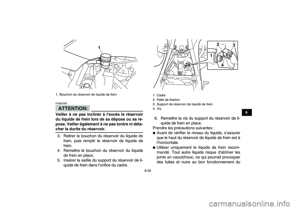 YAMAHA YFZ450 2007  Notices Demploi (in French)  
8-35 
1
2
3
4
5
6
78
9
10
11
ATTENTION:
 
FCB00780  
Veiller à ne pas incliner à l’excès le réservoir
du liquide de frein lors de sa dépose ou sa re-
pose. Veiller également à ne pas tordre