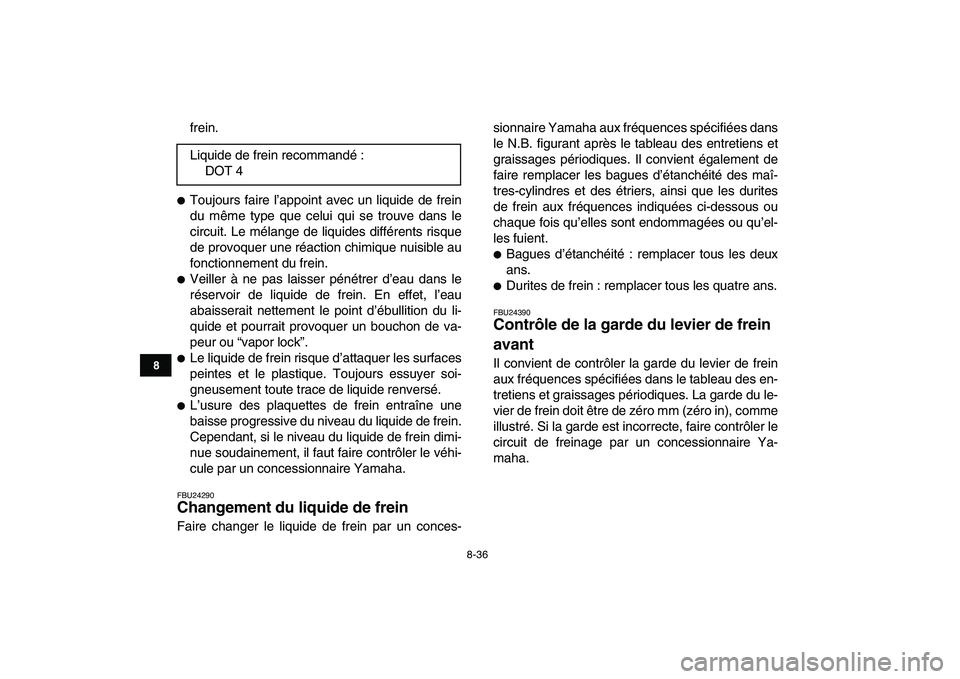YAMAHA YFZ450 2007  Notices Demploi (in French)  
8-36 
1
2
3
4
5
6
78
9
10
11
 
frein. 
 
Toujours faire l’appoint avec un liquide de frein
du même type que celui qui se trouve dans le
circuit. Le mélange de liquides différents risque
de pro
