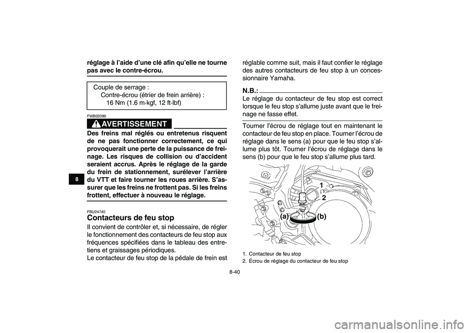 YAMAHA YFZ450 2007  Notices Demploi (in French)  
8-40 
1
2
3
4
5
6
78
9
10
11
 
réglage à l’aide d’une clé afin qu’elle ne tourne 
pas avec le contre-écrou.
AVERTISSEMENT
 
FWB02090  
Des freins mal réglés ou entretenus risquent
de ne 