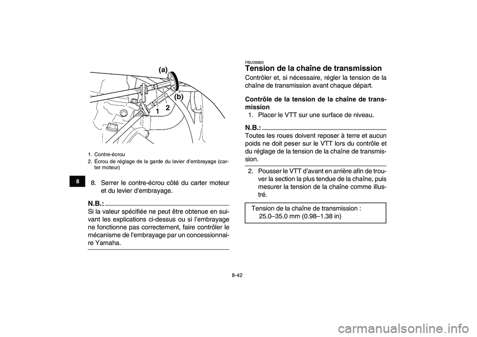 YAMAHA YFZ450 2007  Notices Demploi (in French)  
8-42 
1
2
3
4
5
6
78
9
10
11
 
8. Serrer le contre-écrou côté du carter moteur
et du levier d’embrayage.
N.B.:
 
Si la valeur spécifiée ne peut être obtenue en sui-
vant les explications ci-