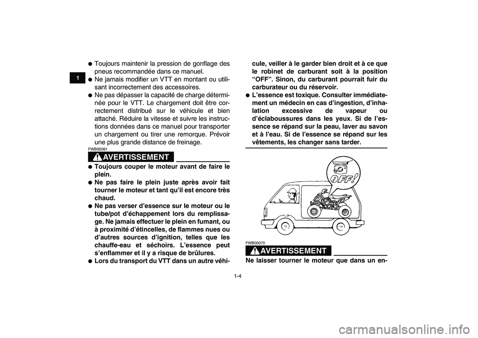 YAMAHA YFZ450 2007  Notices Demploi (in French)  
1-4 
1
2
3
4
5
6
7
8
9
10
11
 
 
Toujours maintenir la pression de gonflage des
pneus recommandée dans ce manuel. 
 
Ne jamais modifier un VTT en montant ou utili-
sant incorrectement des accesso