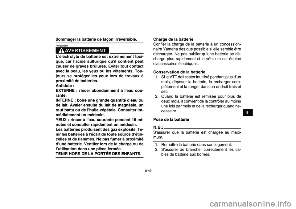 YAMAHA YFZ450 2007  Notices Demploi (in French)  
8-49 
1
2
3
4
5
6
78
9
10
11
 
dommager la batterie de façon irréversible.
AVERTISSEMENT
 
FWB02160  
L’électrolyte de batterie est extrêmement toxi-
que, car l’acide sulfurique qu’il cont